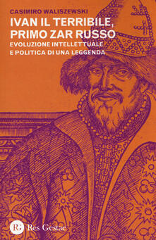 Ivan il Terribile, primo zar russo. Evoluzione intellettuale e politica di una leggenda.pdf