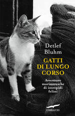 Libro Gatti di lungo corso. Avventure marinaresche di intrepidi felini Detlef Bluhm