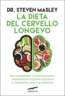 La dieta del cervello longevo. Per combattere linvecchiamento, migliorare le funzioni cognitive e mantenere attiva la memoria.pdf