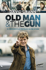 Libro Old man & the gun. Il vecchio e la pistola e altre storie David Grann