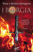 Libro I Borgia. Il delitto. La vendetta. L'inganno Elena Martignoni Michela Martignoni