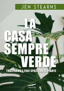 La casa sempreverde. Trasforma i tuoi spazi con le piante.pdf