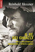 Libro Il re dei ghiacci. Willo Welzenbach, innovatore e spirito libero Reinhold Messner