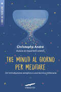 Libro Tre minuti al giorno per meditare. Introduzione a una tecnica millenaria Christophe André