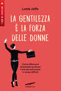Libro La gentilezza è la forza delle donne. Affermarsi rimanendo se stesse: l'arte del soft power in tempi difficili Lotte Jeffs
