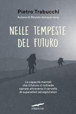 Libro Nelle tempeste del futuro. Le capacità mentali che il futuro ci richiede narrate attraverso il cervello di superatleti ed esploratori Pietro Trabucchi