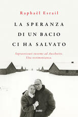 Libro La speranza di un bacio ci ha salvato. Sopravvissuti insieme ad Auschwitz. Una testimonianza Raphaël Esrail