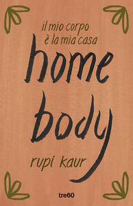 Libro Home body. Il mio corpo è la mia casa Rupi Kaur