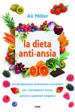 Libro La dieta anti-ansia. Un programma alimentare completo per combattere ansia, panico e pensieri negativi Ali Miller