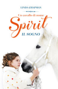 Libro Un cavallo di nome Spirit. Il sogno Linda Chapman
