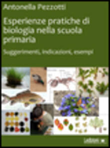Esperienze pratiche di biologia nella scuola primaria. Suggerimenti, indicazioni, esempi.pdf