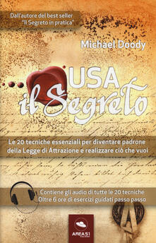 Usa il segreto. Le 20 tecniche essenziali per diventare padrone della Legge di Attrazione e realizzare ciò che vuoi.pdf