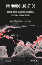 Libro Un mondo logistico. Sguardi critici sul lavoro, migrazioni, politica e globalizzazione