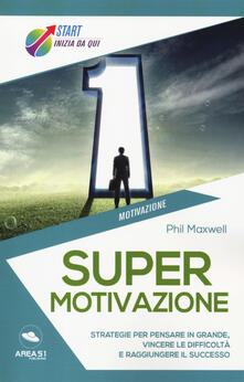 Supermotivazione. Strategie per pensare in grande, vincere le difficoltà e raggiungere il successo.pdf