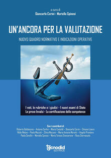 Un ancora per la valutazione. Nuovo quadro normativo e indicazioni operative. I voti, le rubriche, i giudizi. I nuovi esami di stato, le prove INVALSI. La certificazione delle competenze.pdf