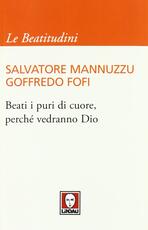 Libro Beati i puri di cuore, perché vedranno Dio Salvatore Mannuzzu Goffredo Fofi