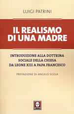 Libro Il realismo di una madre. Introduzione alla dottrina sociale della Chiesa da Leone XIII a papa Francesco Luigi Patrini