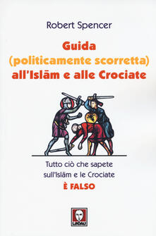 Guida (politicamente scorretta) allislam e alle crociate. Tutto ciò che sapete sullislam e le crociate è falso.pdf