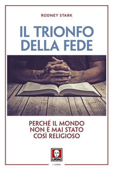 Il trionfo della fede. Perché il mondo non è mai stato così religioso.pdf