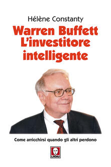 Warren Buffett. Linvestitore intelligente. Come arricchirsi quando gli altri perdono.pdf