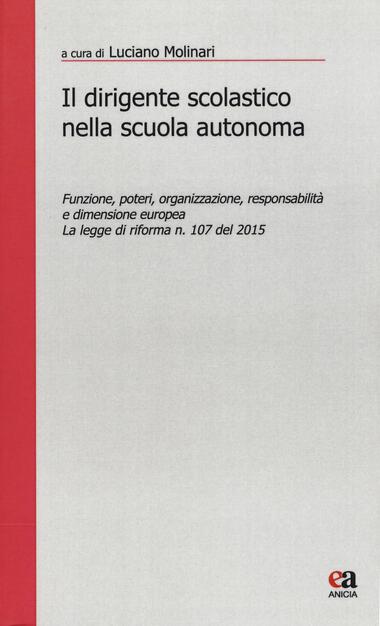 Il Dirigente Scolastico Nella Scuola Autonoma Funzione Poteri Organizzazione Responsabilita E Dimensione Europea La Legge Di Riforma N 107 Del 2015 L Molinari Libro Anicia Roma Docet Ibs