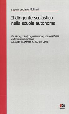 Il dirigente scolastico nella scuola autonoma. Funzione, poteri, organizzazione, responsabilità e dimensione europea. La legge di riforma n. 107 del 2015.pdf