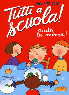 Aiuto, la mensa! Tutti a scuola! Ediz. a colori.pdf