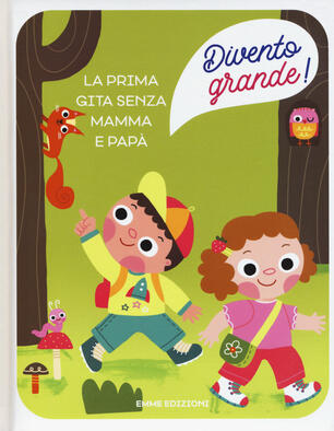 La Prima Gita Senza Mamma E Papa Divento Grande Ediz A Colori Giuditta Campello Libro Emme Edizioni Ibs