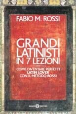 Libro Grandi latinisti in 7 lezioni. Come diventare perfetti latin lover con il metodo Rossi Fabio Rossi
