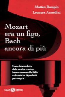 Mozart era un figo, Bach ancora di più. Come farsi sedurre dalla musica classica, innamorarsene alla follia e diventarne dipendenti per sempre.pdf