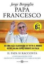 Libro Papa Francesco. Il papa si racconta. Conversazione con Francesca Ambrogetti e Sergio Rubin Francesco (Jorge Mario Bergoglio) Francesca Ambrogetti Sergio Rubin