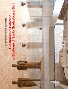 Le sentinelle della duchessa. I testimoni di Paladino al bastione di Santa Scolastica di Bari (Bari, 30 aprile-30 settembre 2016).pdf