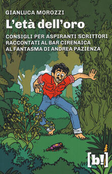 L età delloro. Consigli per aspiranti scrittori raccontati al bar Cirenaica al fantasma di Andrea Pazienza.pdf