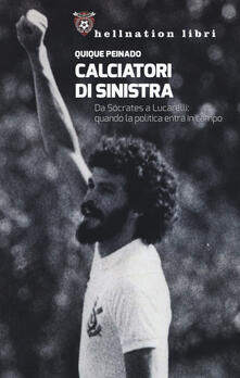 Calciatori di sinistra. Da Sócrates a Lucarelli: quando la politica entra in campo.pdf
