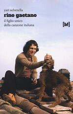 Libro Rino Gaetano. Il figlio unico della canzone italiana Yari Selvetella