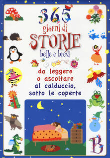 365 giorni di storie belle e brevi da leggere o ascoltare al calduccio, sotto le coperte. Ediz. illustrata.pdf