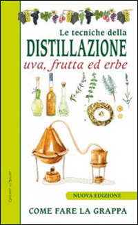 Image of Le tecniche di distillazione. Uva, frutta ed erbe