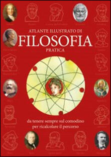 Atlante illustrato di filosofia pratica da tenere sempre sul comodino per ricalcolare il percorso.pdf