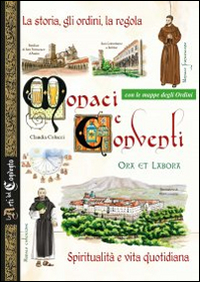 Image of Monaci e conventi. La storia, gli ordini, la regola. Spiritualità e vita quotidiana. Con le mappe degli Ordini
