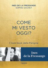 Libro Come mi vesto oggi? Il look book della Parigina Ines de La Fressange Sophie Gachet