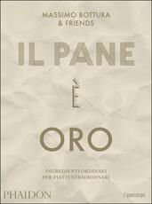 Libro Il pane è oro. Ingredienti ordinari per piatti straordinari Massimo Bottura