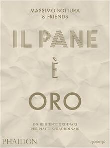 Il pane è oro. Ingredienti ordinari per piatti straordinari.pdf