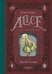 Libro Alice al di là dello specchio. Ediz. integrale Lewis Carroll Benjamin Lacombe