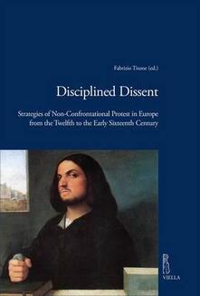 Disciplined dissent. Strategies of non-confrontational protest in Europe from the Twelfth to the early Sixteenth Century.pdf