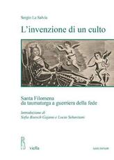 Libro L' invenzione di un culto. Santa Filomena da taumaturga a guerriera della fede Sergio La Salvia