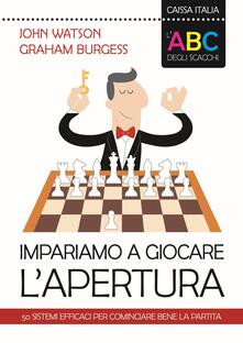 L ABC degli scacchi. Impariamo a giocare lapertura. 50 sistemi efficaci per cominciare bene la partita.pdf