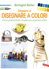 Libro Imparo a disegnare a colori. Corso professionale completo per aspiranti artisti Barrington Barber