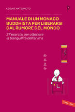 Libro Manuale di un monaco buddhista per liberarsi dal rumore del mondo. 37 esercizi per ottenere la tranquillità dell'anima Keisuke Matsumoto