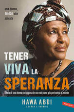 Libro Tener viva la speranza. Storia di una donna coraggiosa che ha salvato 90.000 vite in uno dei paesi più pericolosi del mondo Hawa Abdi Sarah J. Robbins