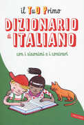 Libro Il tuo primo dizionario di italiano con i sinonimi e contrari
